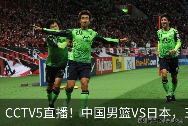 CCTV5直播！中国男篮VS日本，三将确定不打，胡明轩担大梁，郭士强下军令状